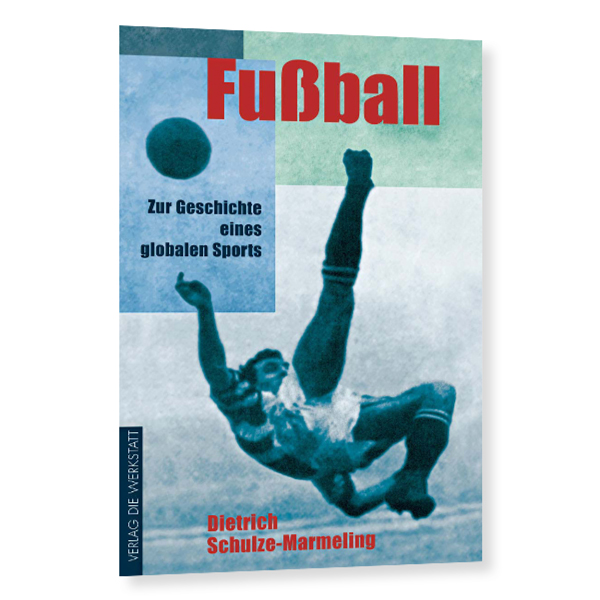 Fußball - Geschichte eines globalen Spiels