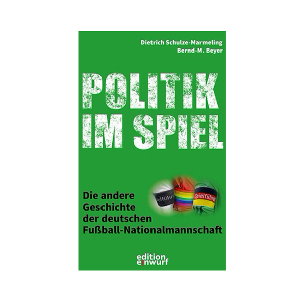 Politik im Spiel - Die andere Geschichte der Fußball-Nationalmannschaft