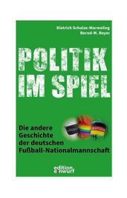 Politik im Spiel - Die andere Geschichte der Fußball-Nationalmannschaft
